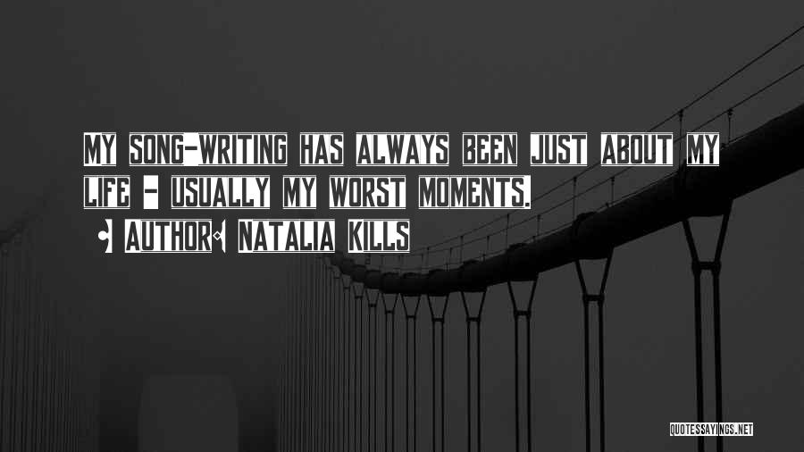 Natalia Kills Quotes: My Song-writing Has Always Been Just About My Life - Usually My Worst Moments.