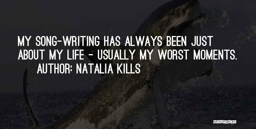 Natalia Kills Quotes: My Song-writing Has Always Been Just About My Life - Usually My Worst Moments.