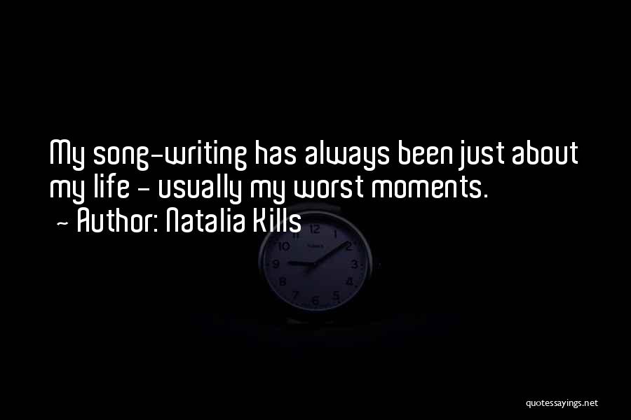 Natalia Kills Quotes: My Song-writing Has Always Been Just About My Life - Usually My Worst Moments.