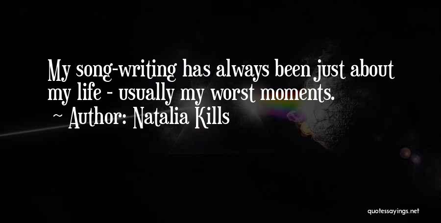 Natalia Kills Quotes: My Song-writing Has Always Been Just About My Life - Usually My Worst Moments.