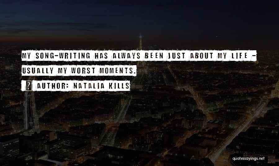 Natalia Kills Quotes: My Song-writing Has Always Been Just About My Life - Usually My Worst Moments.