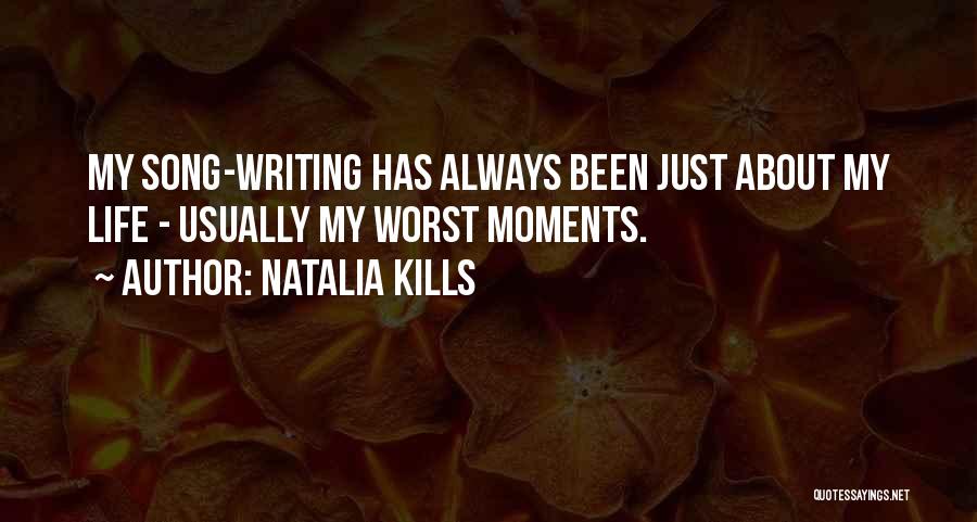 Natalia Kills Quotes: My Song-writing Has Always Been Just About My Life - Usually My Worst Moments.