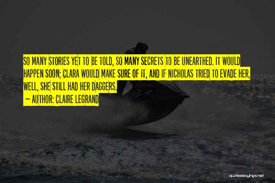 Claire Legrand Quotes: So Many Stories Yet To Be Told, So Many Secrets To Be Unearthed. It Would Happen Soon; Clara Would Make