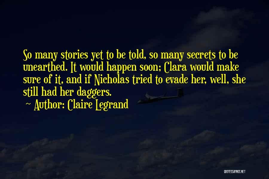 Claire Legrand Quotes: So Many Stories Yet To Be Told, So Many Secrets To Be Unearthed. It Would Happen Soon; Clara Would Make