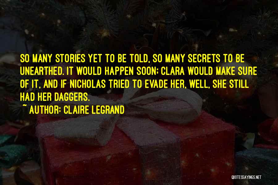 Claire Legrand Quotes: So Many Stories Yet To Be Told, So Many Secrets To Be Unearthed. It Would Happen Soon; Clara Would Make
