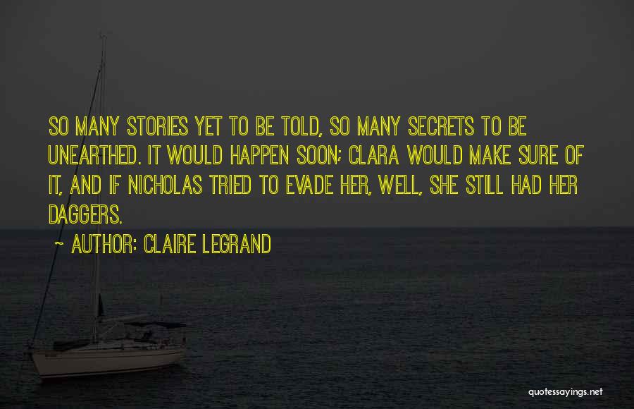Claire Legrand Quotes: So Many Stories Yet To Be Told, So Many Secrets To Be Unearthed. It Would Happen Soon; Clara Would Make