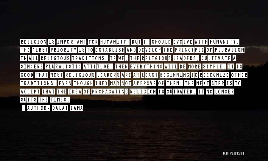 Dalai Lama Quotes: Religion Is Important For Humanity, But It Should Evolve With Humanity. The First Priority Is To Establish And Develop The