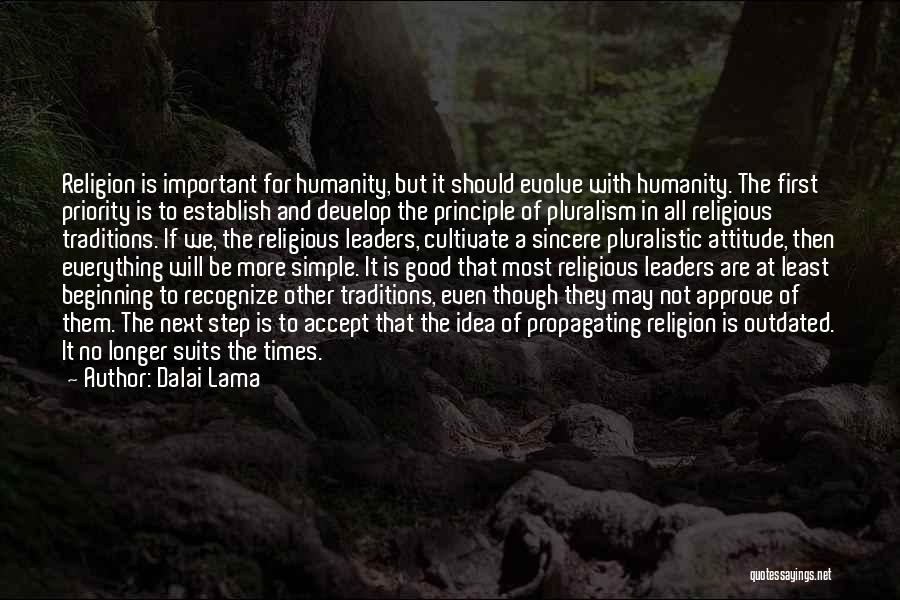 Dalai Lama Quotes: Religion Is Important For Humanity, But It Should Evolve With Humanity. The First Priority Is To Establish And Develop The