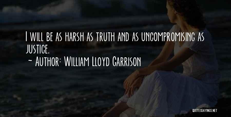 William Lloyd Garrison Quotes: I Will Be As Harsh As Truth And As Uncompromising As Justice.