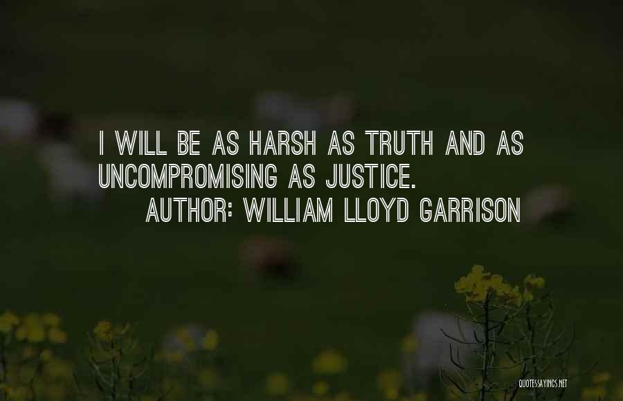 William Lloyd Garrison Quotes: I Will Be As Harsh As Truth And As Uncompromising As Justice.