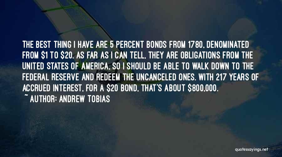 Andrew Tobias Quotes: The Best Thing I Have Are 5 Percent Bonds From 1780, Denominated From $1 To $20. As Far As I