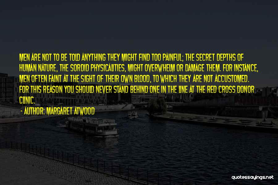 Margaret Atwood Quotes: Men Are Not To Be Told Anything They Might Find Too Painful; The Secret Depths Of Human Nature, The Sordid