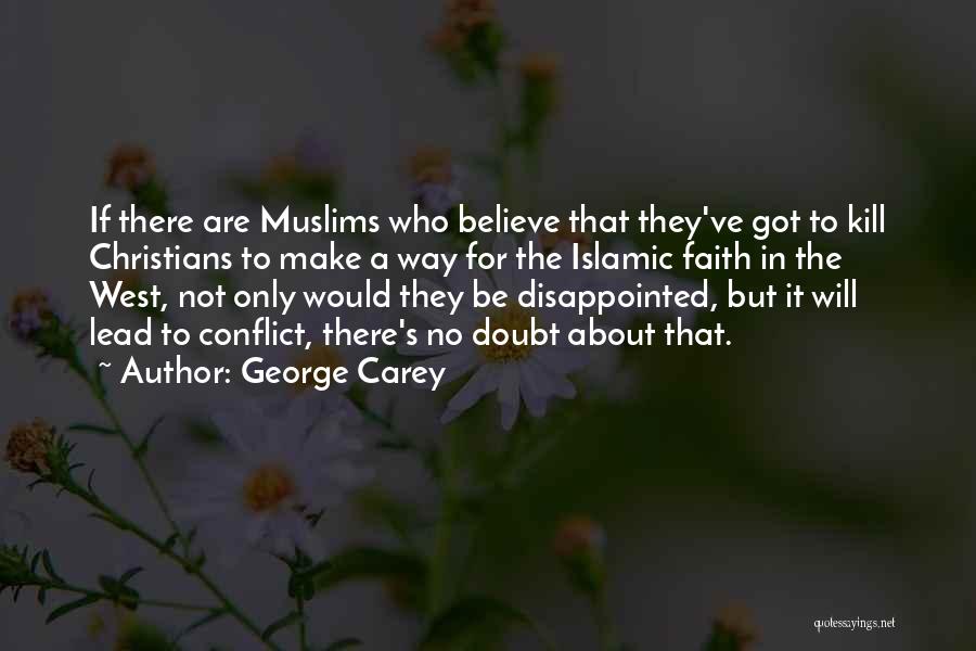 George Carey Quotes: If There Are Muslims Who Believe That They've Got To Kill Christians To Make A Way For The Islamic Faith