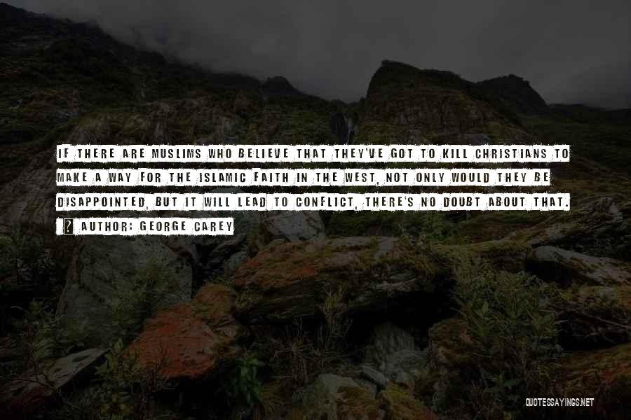 George Carey Quotes: If There Are Muslims Who Believe That They've Got To Kill Christians To Make A Way For The Islamic Faith