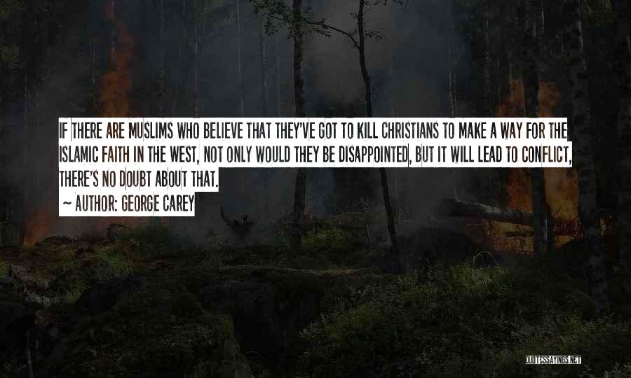 George Carey Quotes: If There Are Muslims Who Believe That They've Got To Kill Christians To Make A Way For The Islamic Faith