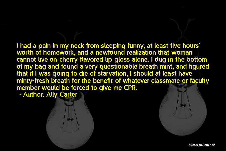 Ally Carter Quotes: I Had A Pain In My Neck From Sleeping Funny, At Least Five Hours' Worth Of Homework, And A Newfound