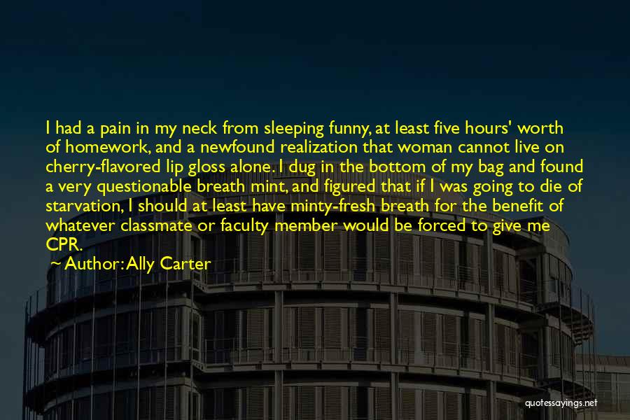 Ally Carter Quotes: I Had A Pain In My Neck From Sleeping Funny, At Least Five Hours' Worth Of Homework, And A Newfound