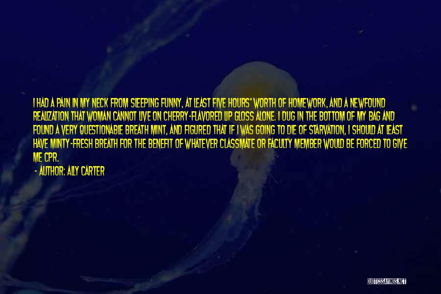 Ally Carter Quotes: I Had A Pain In My Neck From Sleeping Funny, At Least Five Hours' Worth Of Homework, And A Newfound