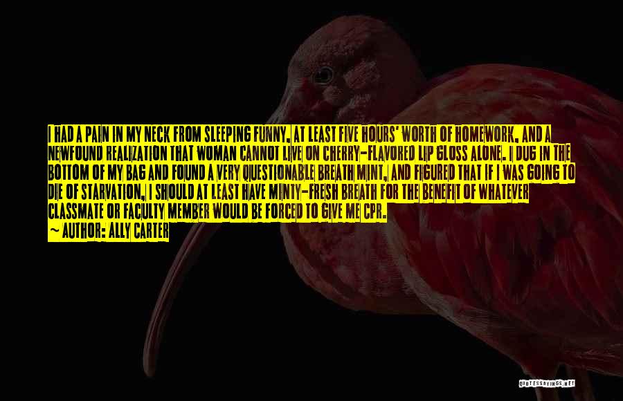 Ally Carter Quotes: I Had A Pain In My Neck From Sleeping Funny, At Least Five Hours' Worth Of Homework, And A Newfound