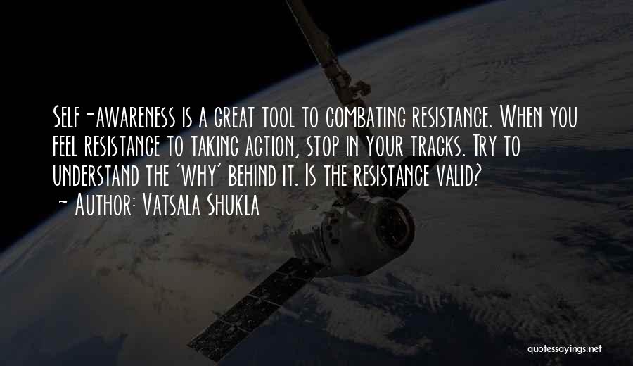 Vatsala Shukla Quotes: Self-awareness Is A Great Tool To Combating Resistance. When You Feel Resistance To Taking Action, Stop In Your Tracks. Try