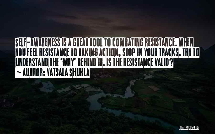 Vatsala Shukla Quotes: Self-awareness Is A Great Tool To Combating Resistance. When You Feel Resistance To Taking Action, Stop In Your Tracks. Try
