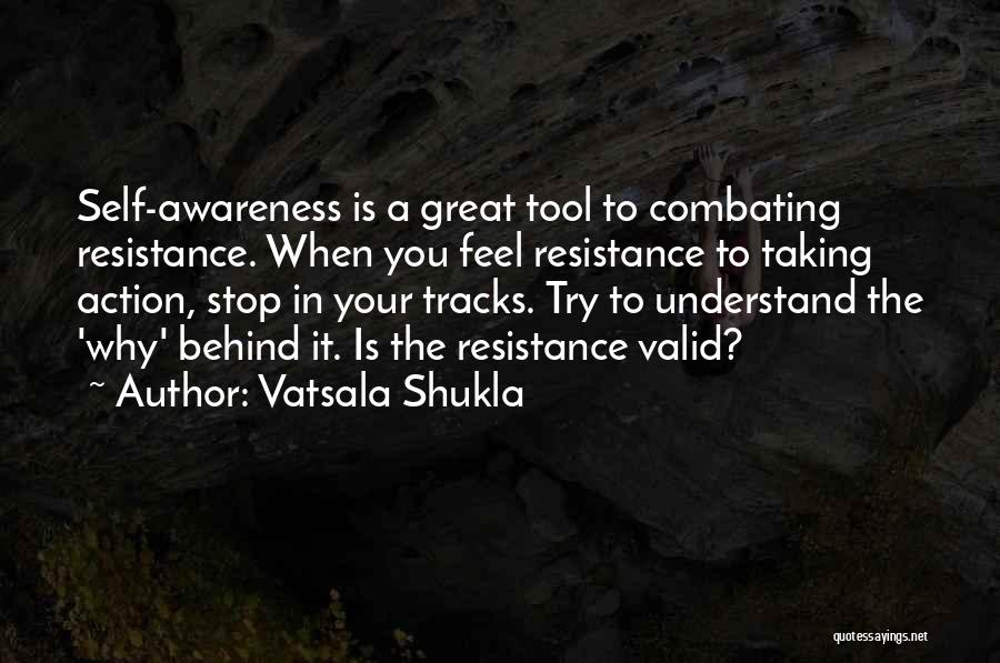 Vatsala Shukla Quotes: Self-awareness Is A Great Tool To Combating Resistance. When You Feel Resistance To Taking Action, Stop In Your Tracks. Try