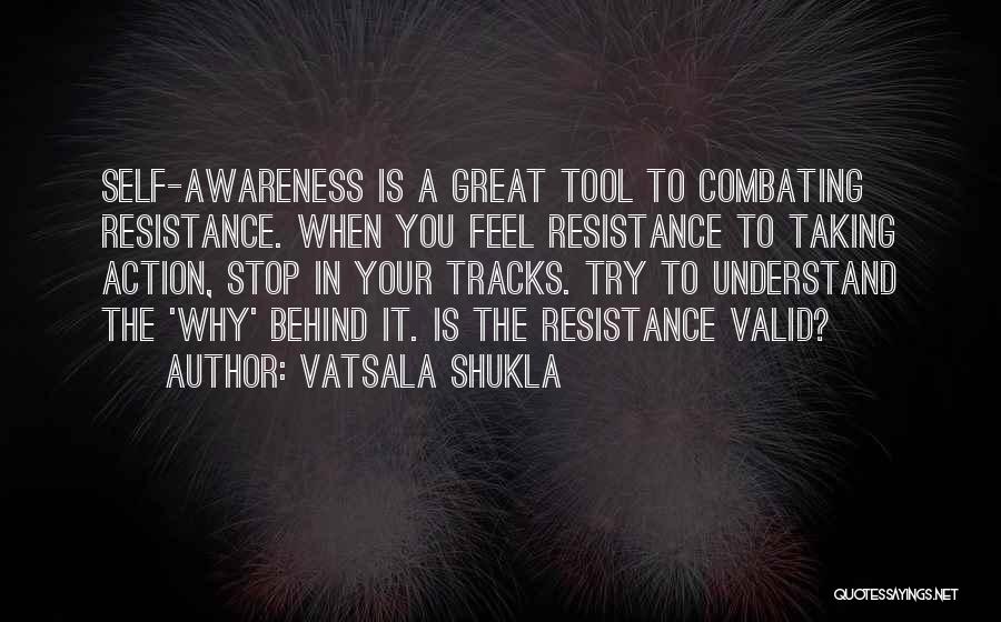 Vatsala Shukla Quotes: Self-awareness Is A Great Tool To Combating Resistance. When You Feel Resistance To Taking Action, Stop In Your Tracks. Try