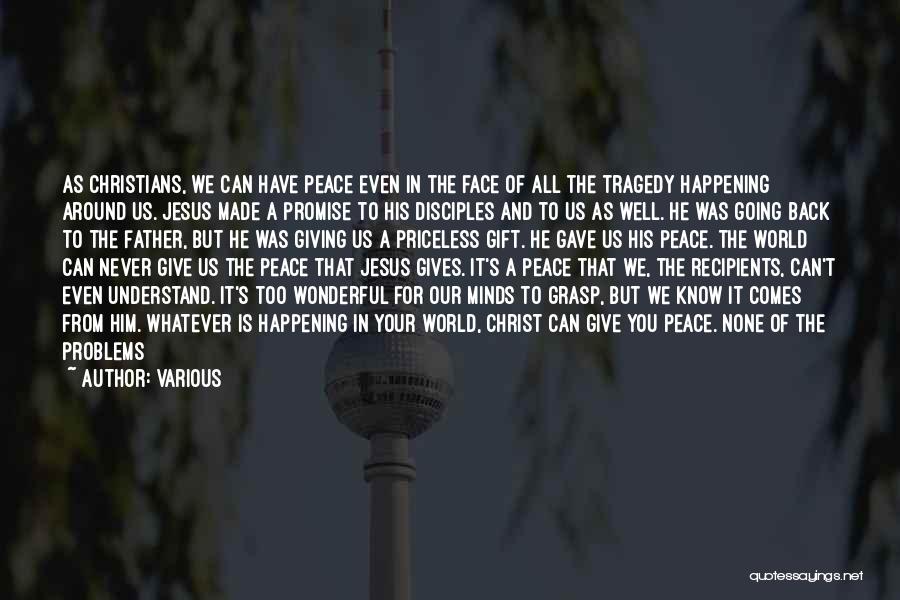Various Quotes: As Christians, We Can Have Peace Even In The Face Of All The Tragedy Happening Around Us. Jesus Made A