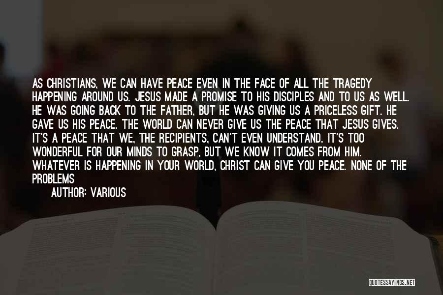 Various Quotes: As Christians, We Can Have Peace Even In The Face Of All The Tragedy Happening Around Us. Jesus Made A