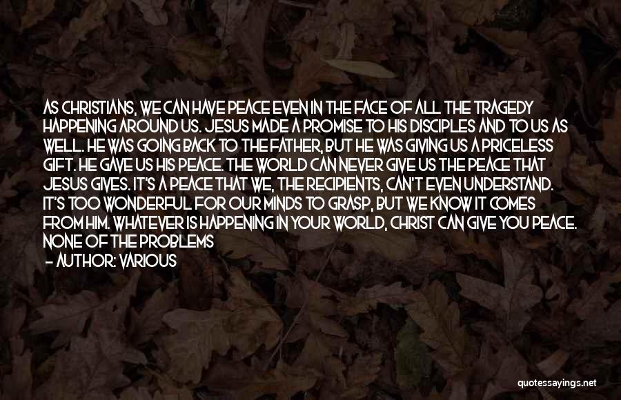 Various Quotes: As Christians, We Can Have Peace Even In The Face Of All The Tragedy Happening Around Us. Jesus Made A