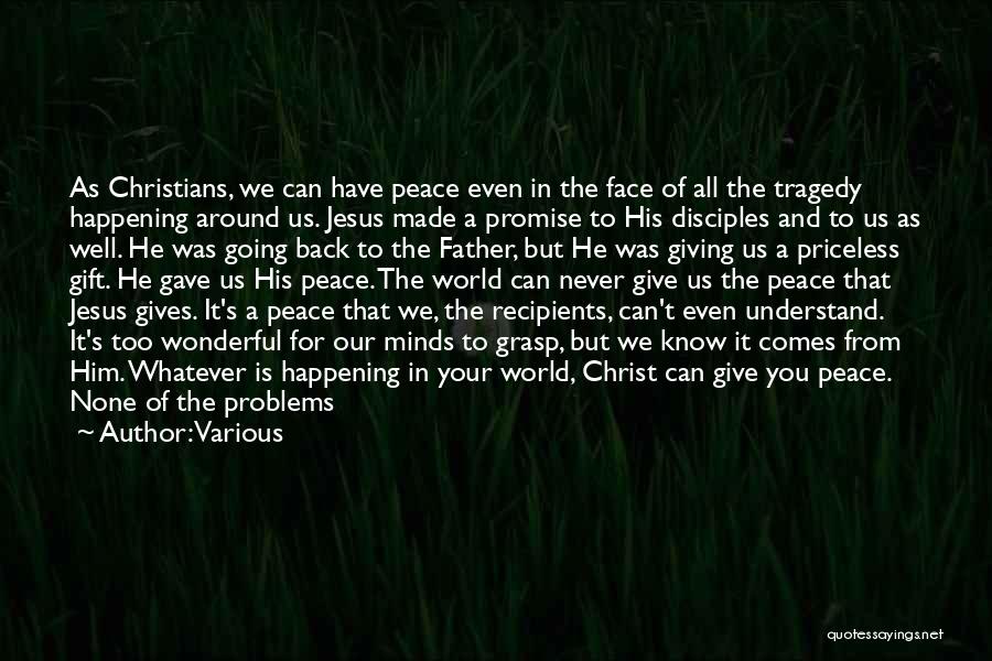 Various Quotes: As Christians, We Can Have Peace Even In The Face Of All The Tragedy Happening Around Us. Jesus Made A