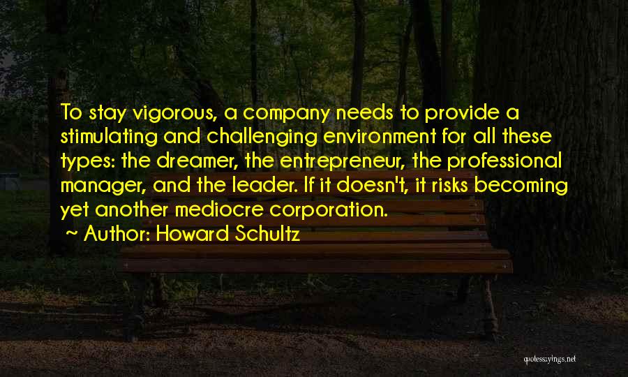Howard Schultz Quotes: To Stay Vigorous, A Company Needs To Provide A Stimulating And Challenging Environment For All These Types: The Dreamer, The
