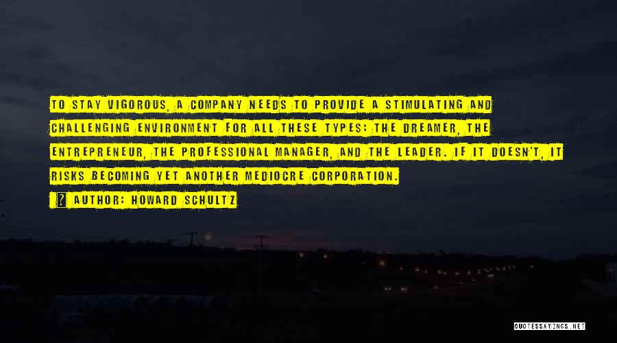 Howard Schultz Quotes: To Stay Vigorous, A Company Needs To Provide A Stimulating And Challenging Environment For All These Types: The Dreamer, The