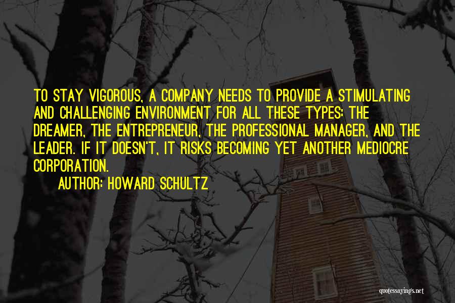 Howard Schultz Quotes: To Stay Vigorous, A Company Needs To Provide A Stimulating And Challenging Environment For All These Types: The Dreamer, The