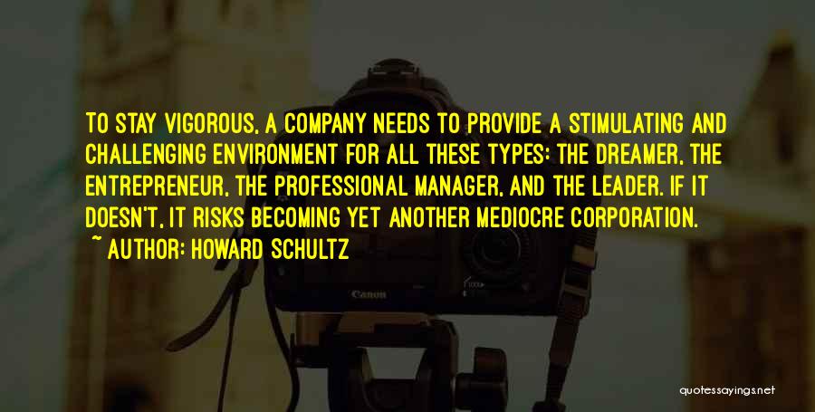 Howard Schultz Quotes: To Stay Vigorous, A Company Needs To Provide A Stimulating And Challenging Environment For All These Types: The Dreamer, The