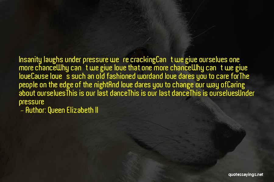 Queen Elizabeth II Quotes: Insanity Laughs Under Pressure We're Crackingcan't We Give Ourselves One More Chancewhy Can't We Give Love That One More Chancewhy