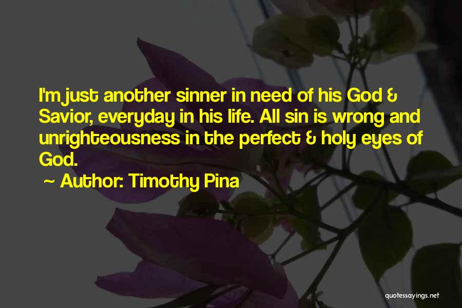 Timothy Pina Quotes: I'm Just Another Sinner In Need Of His God & Savior, Everyday In His Life. All Sin Is Wrong And