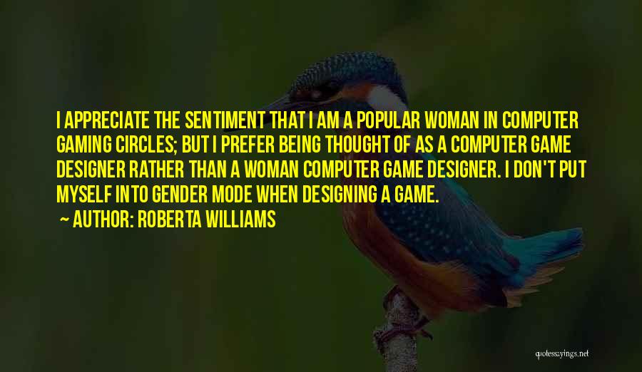 Roberta Williams Quotes: I Appreciate The Sentiment That I Am A Popular Woman In Computer Gaming Circles; But I Prefer Being Thought Of