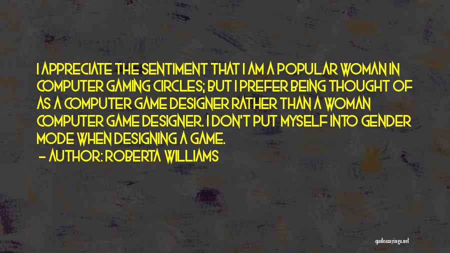 Roberta Williams Quotes: I Appreciate The Sentiment That I Am A Popular Woman In Computer Gaming Circles; But I Prefer Being Thought Of