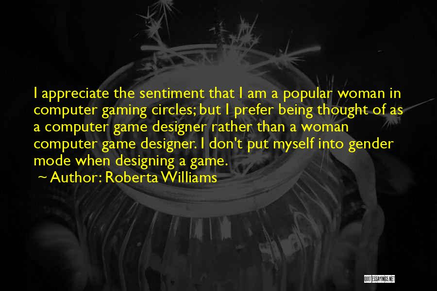 Roberta Williams Quotes: I Appreciate The Sentiment That I Am A Popular Woman In Computer Gaming Circles; But I Prefer Being Thought Of