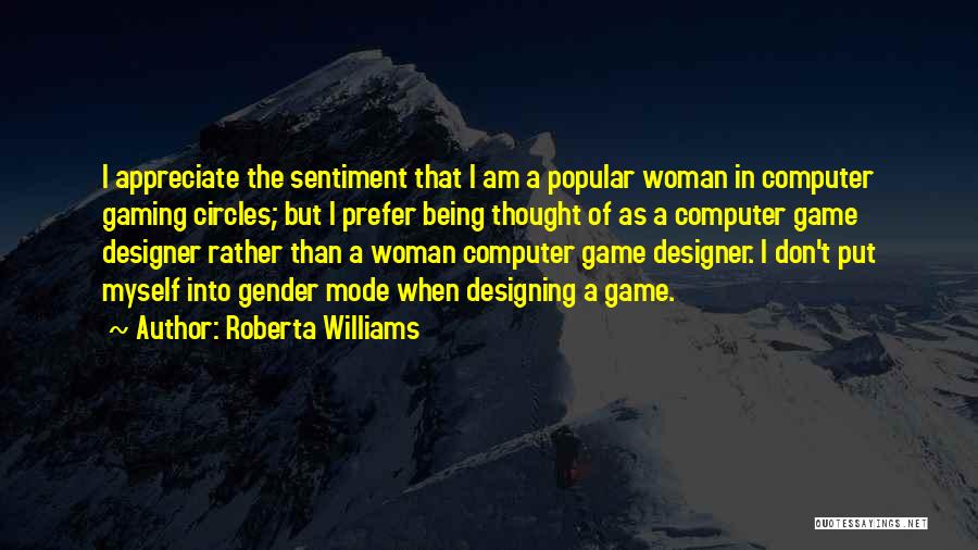 Roberta Williams Quotes: I Appreciate The Sentiment That I Am A Popular Woman In Computer Gaming Circles; But I Prefer Being Thought Of