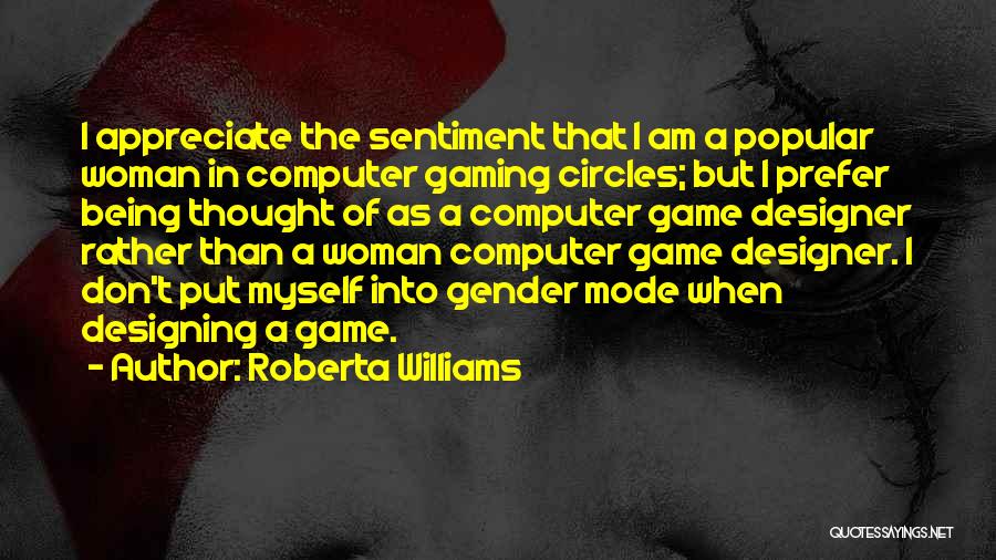 Roberta Williams Quotes: I Appreciate The Sentiment That I Am A Popular Woman In Computer Gaming Circles; But I Prefer Being Thought Of