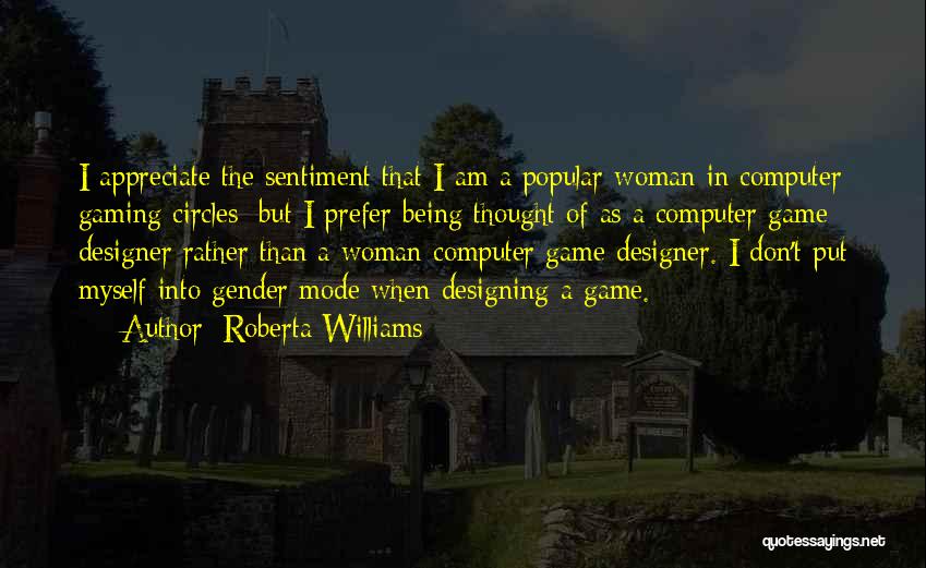 Roberta Williams Quotes: I Appreciate The Sentiment That I Am A Popular Woman In Computer Gaming Circles; But I Prefer Being Thought Of