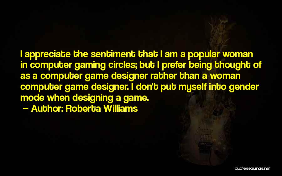 Roberta Williams Quotes: I Appreciate The Sentiment That I Am A Popular Woman In Computer Gaming Circles; But I Prefer Being Thought Of