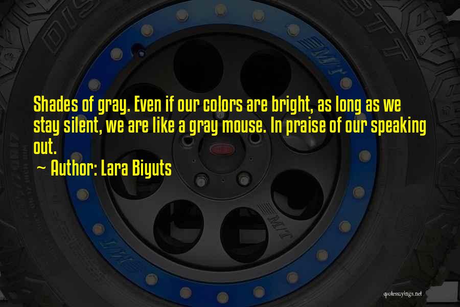 Lara Biyuts Quotes: Shades Of Gray. Even If Our Colors Are Bright, As Long As We Stay Silent, We Are Like A Gray