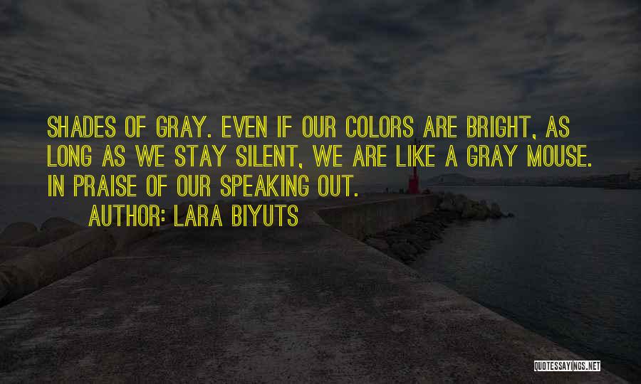 Lara Biyuts Quotes: Shades Of Gray. Even If Our Colors Are Bright, As Long As We Stay Silent, We Are Like A Gray