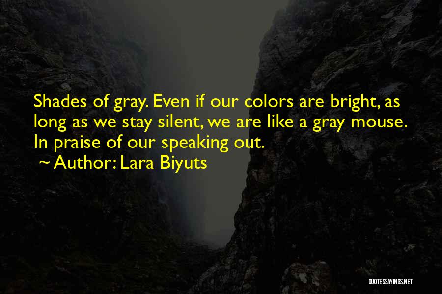 Lara Biyuts Quotes: Shades Of Gray. Even If Our Colors Are Bright, As Long As We Stay Silent, We Are Like A Gray