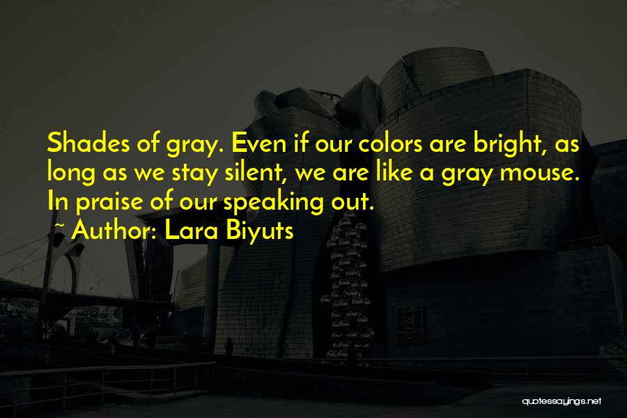 Lara Biyuts Quotes: Shades Of Gray. Even If Our Colors Are Bright, As Long As We Stay Silent, We Are Like A Gray