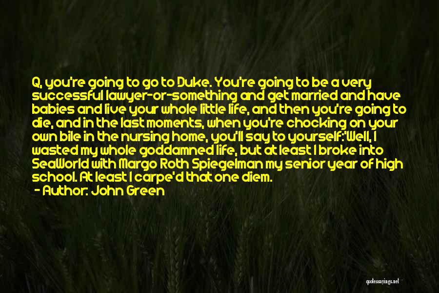 John Green Quotes: Q, You're Going To Go To Duke. You're Going To Be A Very Successful Lawyer-or-something And Get Married And Have