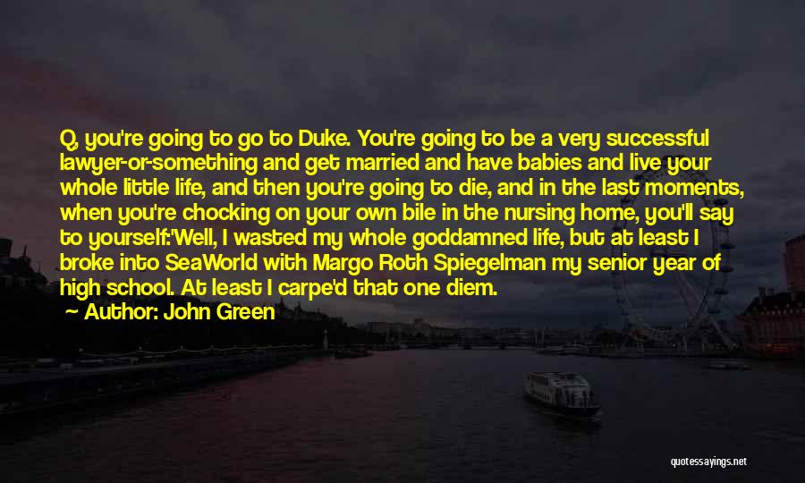 John Green Quotes: Q, You're Going To Go To Duke. You're Going To Be A Very Successful Lawyer-or-something And Get Married And Have